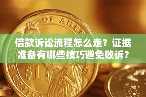 武汉借款诉讼流程怎么走？证据准备有哪些技巧避免败诉？