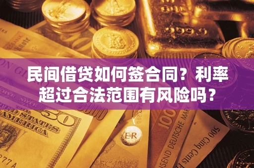 武汉民间借贷如何签合同？利率超过合法范围有风险吗？