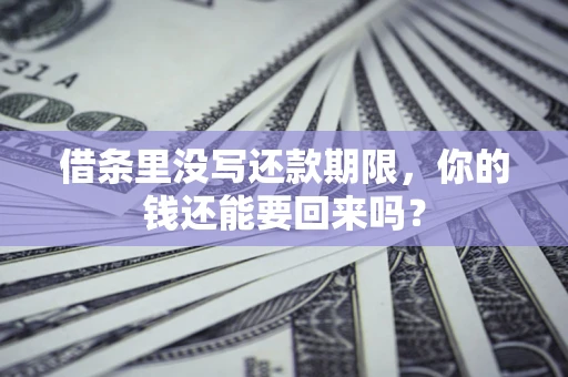 武汉借条里没写还款期限，你的钱还能要回来吗？