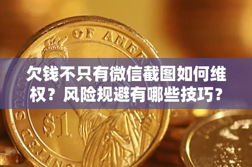 武汉欠钱不只有微信截图如何维权？风险规避有哪些技巧？