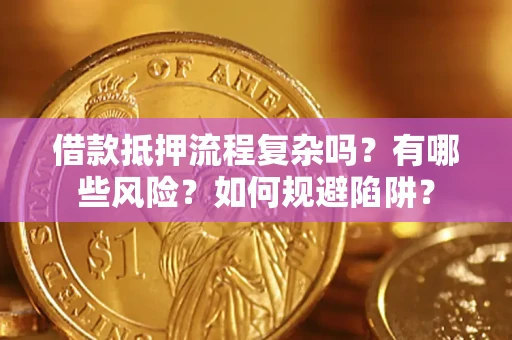 武汉借款抵押流程复杂吗？有哪些风险？如何规避陷阱？