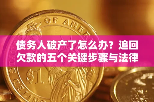 武汉债务人破产了怎么办？追回欠款的五个关键步骤与法律策略