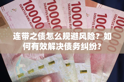 武汉连带之债怎么规避风险？如何有效解决债务纠纷？