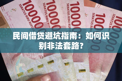 武汉民间借贷避坑指南：如何识别非法套路？