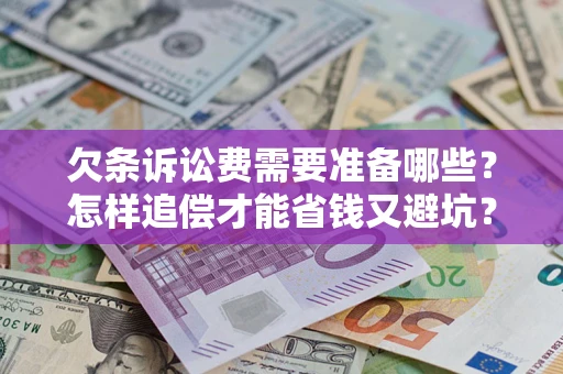 武汉欠条诉讼费需要准备哪些？怎样追偿才能省钱又避坑？