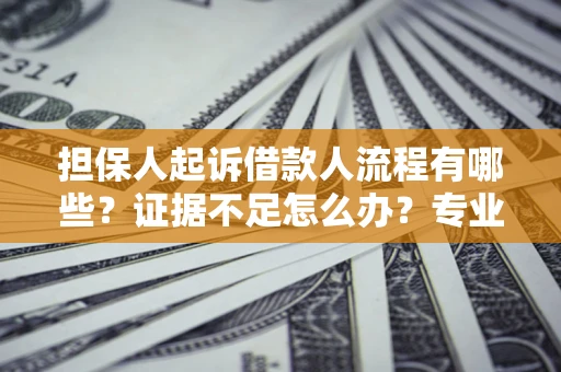 武汉担保人起诉借款人流程有哪些？证据不足怎么办？专业律师解答