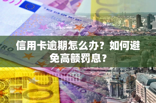 武汉信用卡逾期怎么办？如何避免高额罚息？