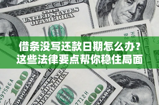 武汉借条没写还款日期怎么办？这些法律要点帮你稳住局面