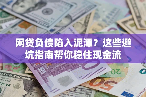 武汉网贷负债陷入泥潭？这些避坑指南帮你稳住现金流