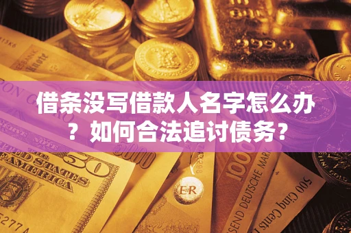 武汉借条没写借款人名字怎么办？如何合法追讨债务？