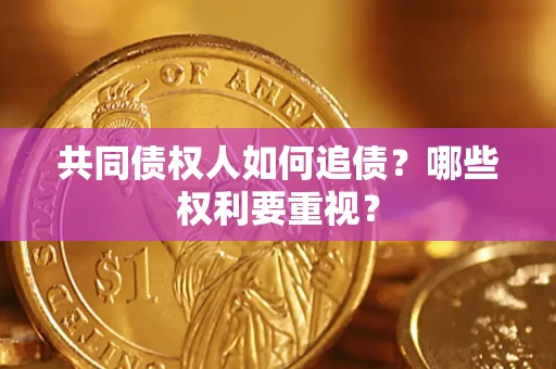 武汉共同债权人如何追债？哪些权利要重视？