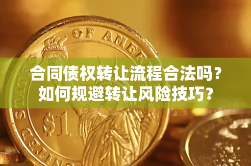 武汉合同债权转让流程合法吗？如何规避转让风险技巧？