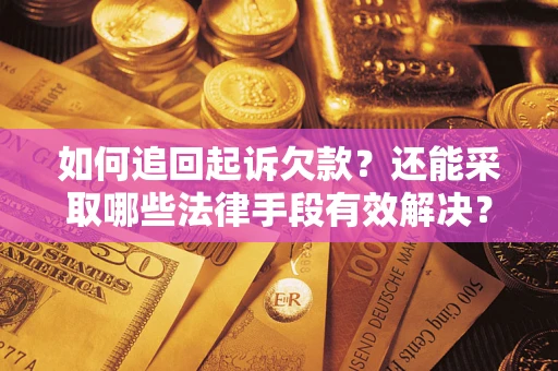 武汉如何追回起诉欠款？还能采取哪些法律手段有效解决？