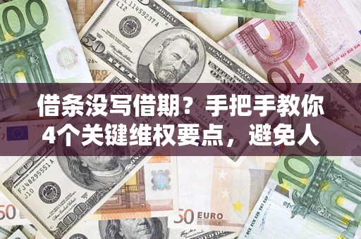 武汉借条没写借期？手把手教你4个关键维权要点，避免人财两空