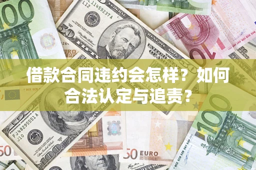 武汉借款合同违约会怎样？如何合法认定与追责？