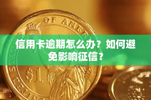 武汉信用卡逾期怎么办？如何避免影响征信？