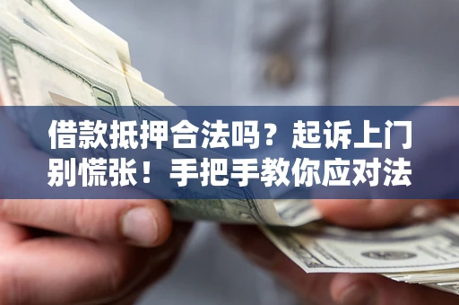 武汉借款抵押合法吗？起诉上门别慌张！手把手教你应对法律程序