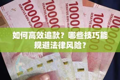 武汉如何高效追款？哪些技巧能规避法律风险？