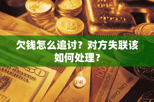 武汉欠钱怎么追讨？对方失联该如何处理？