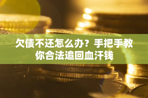 武汉欠债不还怎么办？手把手教你合法追回血汗钱