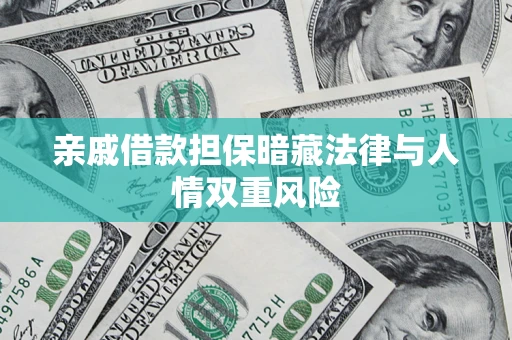 武汉亲戚借款担保暗藏法律与人情双重风险
