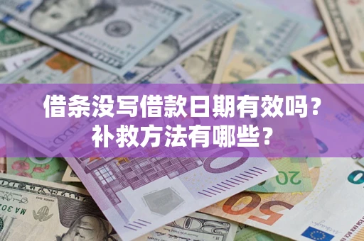 武汉借条没写借款日期有效吗?补救方法有哪些? 武汉借条没写借款日期有效吗?补救方法有哪些?