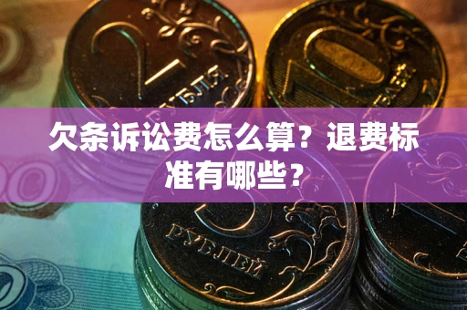 武汉欠条诉讼费怎么算？退费标准有哪些？