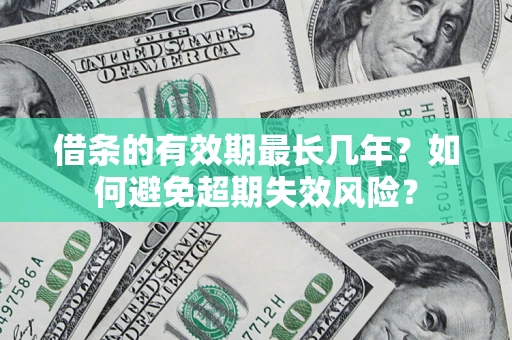 武汉借条的有效期最长几年？如何避免超期失效风险？