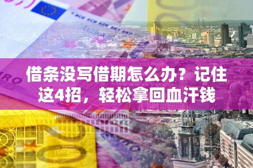 武汉借条没写借期怎么办？记住这4招，轻松拿回血汗钱