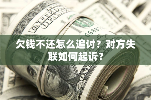 武汉欠钱不还怎么追讨？对方失联如何起诉？