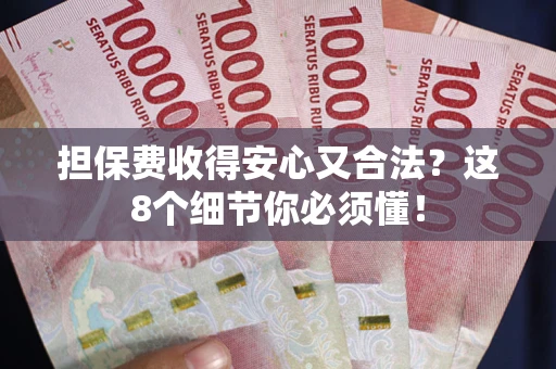 武汉担保费收得安心又合法？这8个细节你必须懂！