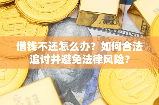 武汉借钱不还怎么办？如何合法追讨并避免法律风险？