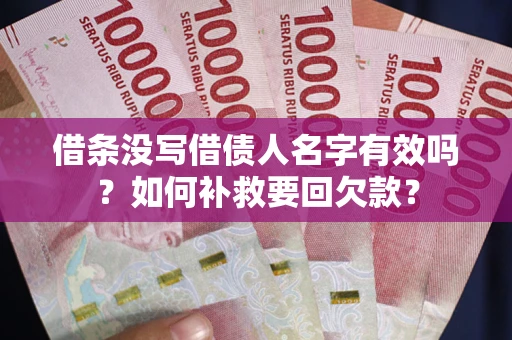 武汉借条没写借债人名字有效吗？如何补救要回欠款？