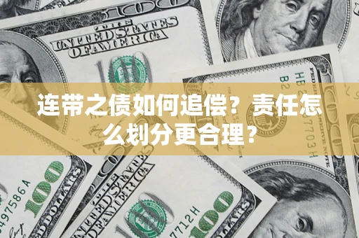 武汉连带之债如何追偿？责任怎么划分更合理？