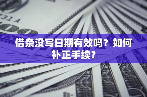武汉借条没写日期有效吗？如何补正手续？