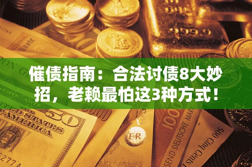 武汉催债指南：合法讨债8大妙招，老赖最怕这3种方式！