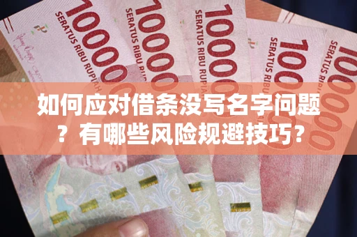 武汉如何应对借条没写名字问题？有哪些风险规避技巧？