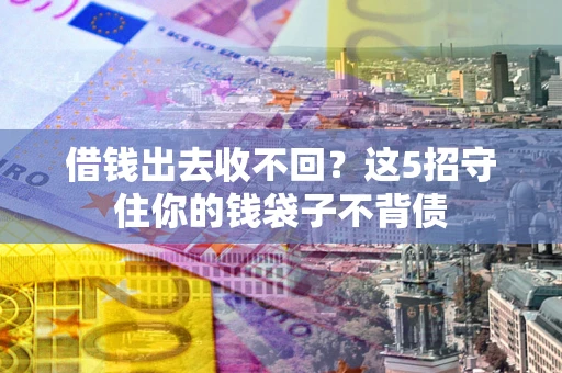 武汉借钱出去收不回？这5招守住你的钱袋子不背债