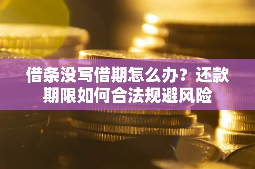 武汉借条没写借期怎么办？还款期限如何合法规避风险